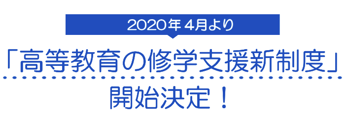 2020年4月より「高等教育の修学支援新制度」開始決定！